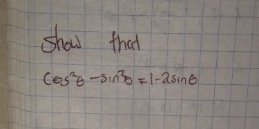 show that
cos^2θ -sin^2θ =1-2sin θ