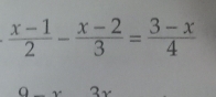  (x-1)/2 - (x-2)/3 = (3-x)/4 
2r