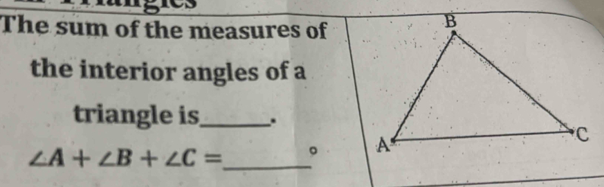 The sum of the measures of 
the interior angles of a 
triangle is_ . 
_ ∠ A+∠ B+∠ C=
。