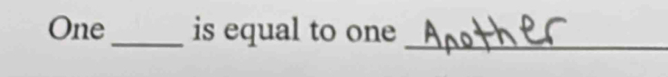 One_ is equal to one 
_