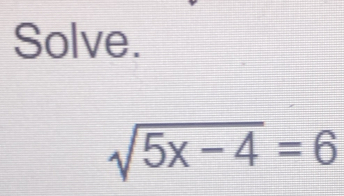 Solve.
sqrt(5x-4)=6