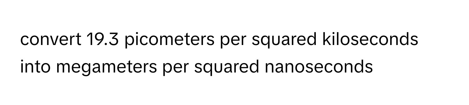 Solved: convert 19.3 picometers per squared kiloseconds into megameters ...