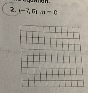 quation. 
2. (-7,6), m=0