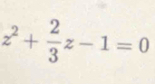 z^2+ 2/3 z-1=0