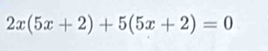 2x(5x+2)+5(5x+2)=0