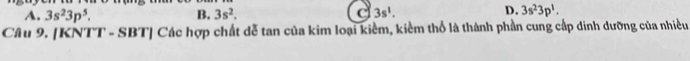 A. 3s^23p^5. B. 3s^2. c 3s^1. D. 3s^23p^1. 
Câu 9. [KNTT - SBT] Các hợp chất dễ tan của kim loại kiềm, kiềm thổ là thành phần cung cấp dinh dưỡng của nhiều