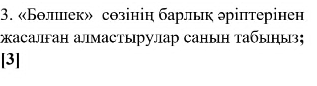 «Бθлшиек» сθзінін барльк δріптерінен 
жасалFан алмастырулар санын табыныз；
J