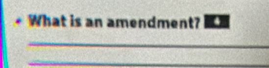 What is an amendment? 
_ 
_