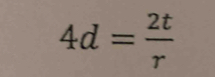 4d= 2t/r 