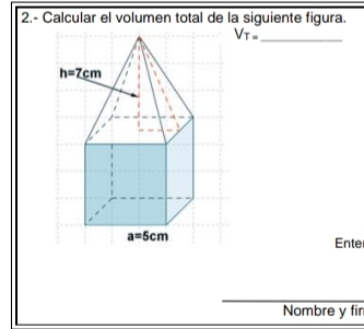 2.- Calcular el volumen total de la siguiente figura.
V_T= _
Ente
Nombre y fin