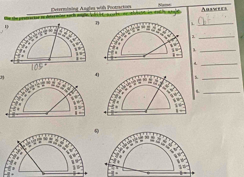 Determining Angles with Protractors Name: 
Use the protractor to determine each angle. Wri te a cute or obluse in each angle, Answers 
1. 
_ 
2. 
3.__ 
4._ 
5._ 
6. 
°_