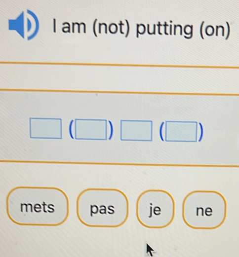 am (not) putting (on) 
□ ) □  a° 
mets pas je ne