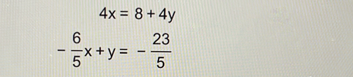 4x=8+4y
- 6/5 x+y=- 23/5 