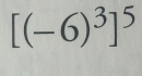 [(-6)^3]^5