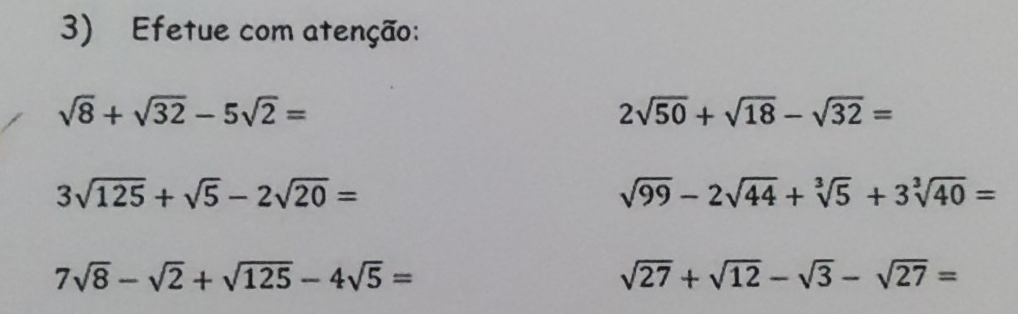 Efetue com atenção:
sqrt(8)+sqrt(32)-5sqrt(2)=
2sqrt(50)+sqrt(18)-sqrt(32)=
3sqrt(125)+sqrt(5)-2sqrt(20)=
sqrt(99)-2sqrt(44)+sqrt[3](5)+3sqrt[3](40)=
7sqrt(8)-sqrt(2)+sqrt(125)-4sqrt(5)=
sqrt(27)+sqrt(12)-sqrt(3)-sqrt(27)=