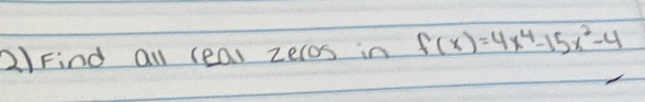 2Find all leal zeros in f(x)=4x^4-15x^2-4