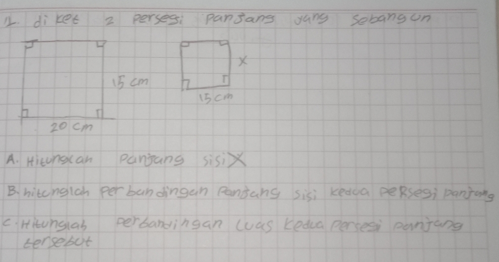 diket 2 persesi pansans yang sebangon 
A. Hitongcan panjans sisi × 
B. hitcnglah per bandingan panjang sisi kedua peRsesi panjong 
ciHitunsiab perbandingan (was Kedua persesi eonjans 
tensebot