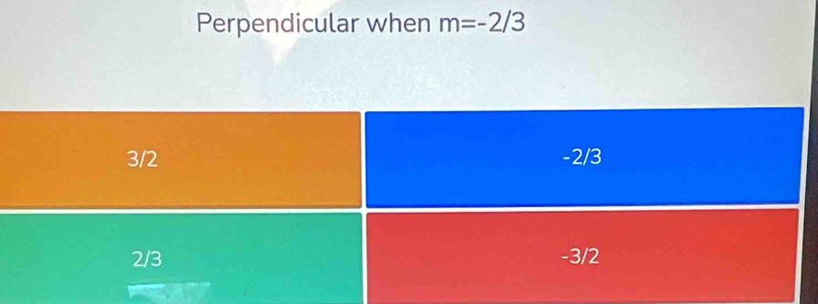 Perpendicular when m=-2/3
3/2 -2/3
2/3 -3/2