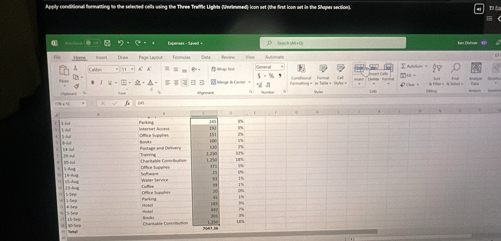 Apply conditional formatting to the selected cells using the Three Traffic Lights (Unrimmed) icon set (the first icon set in the Shøpes section). T1 Fo
Expenses - Saved + Search (Alt+Q)
Ken Dishne
File Home Insert Draw Page Layout Formulas Data Review View Automate
j
x Calibri 11 A° A 50  Wrap Text General AutaSum
Conditional Insert Cells
Paste B I Merge & Center Formatting = as Table+ Styles = Format Cell Insert *Delete Format [Fill Clear  = & Filter = & Select = Sort Find Analyz0 Semstv
Data
Clipboard Font Aligrment Number Styles Cells Editing Analysis
20