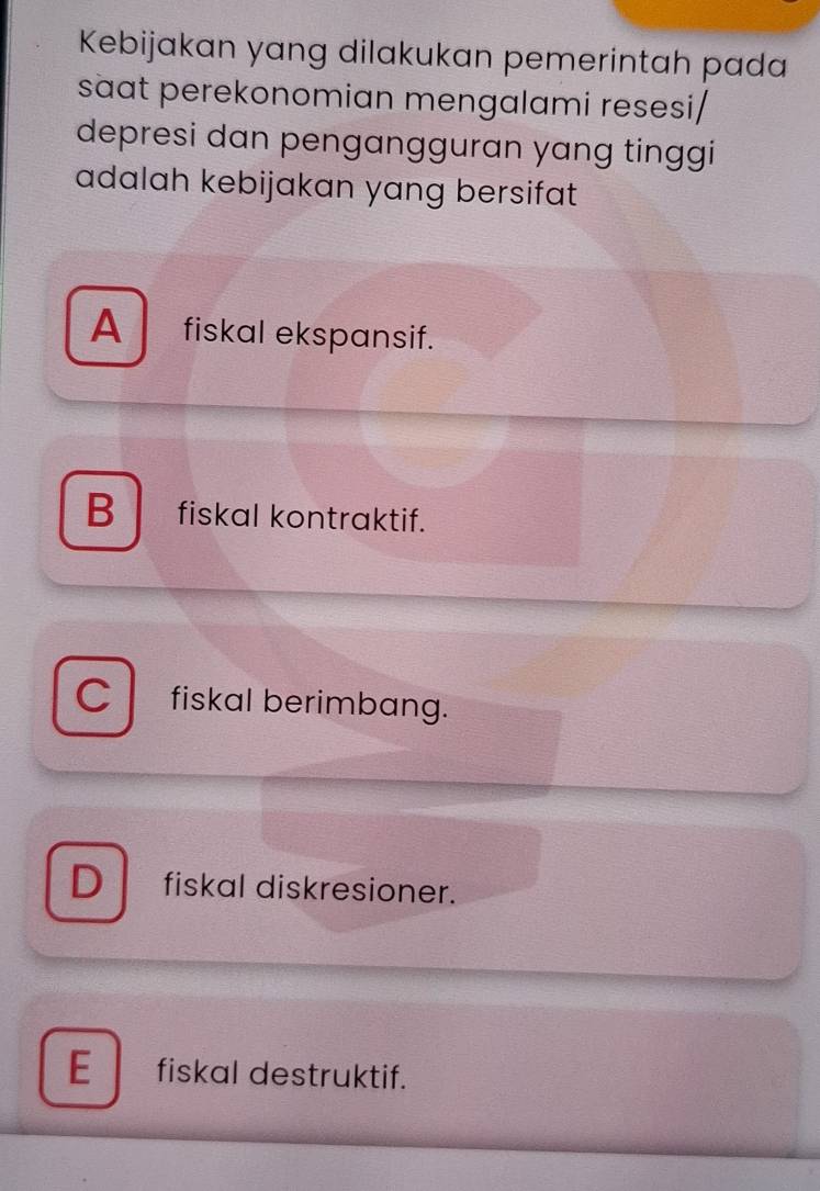 Kebijakan yang dilakukan pemerintah pada
saat perekonomian mengalami resesi/
depresi dan pengangguran yang tinggi
adalah kebijakan yang bersifat
A fiskal ekspansif.
B fiskal kontraktif.
C fiskal berimbang.
D fiskal diskresioner.
E fiskal destruktif.