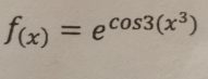 f_(x)=e^(cos 3(x^3))