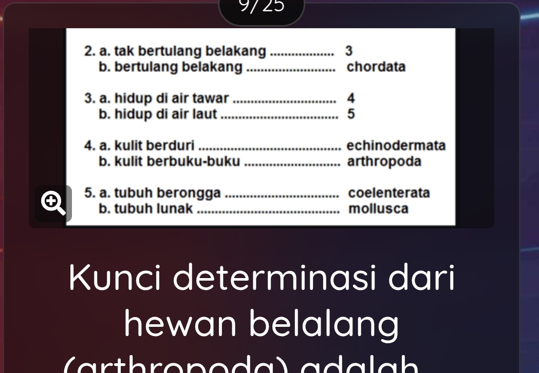 9/25 
2. a. tak bertulang belakang _ 3
b. bertulang belakang _chordata 
3. a. hidup di air tawar _ 4
b. hidup di air laut _ 5
4. a. kulit berduri _echinodermata 
b. kulit berbuku-buku _arthropoda 
5. a. tubuh berongga _coelenterata 
b. tubuh lunak _mollusca 
Kunci determinasi dari 
hewan belalang