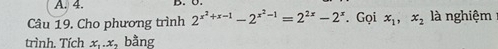 Cho phương trình 2^(x^2)+x-1-2^(x^2)-1=2^(2x)-2^x Gọi x_1, x_2 là nghiệm
trình. Tích x_1.x_2 bằng