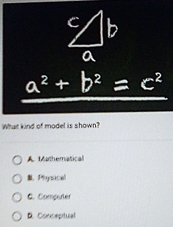 a^2+b^2=c^2
What kind of model is shown?
A Mathematical
Physical
C. Computer
D Conceptual