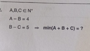 A,B,C∈ N^+
A-B=4
B-C=5 min(A+B+C)= ?