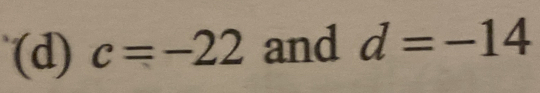 c=-22 and d=-14