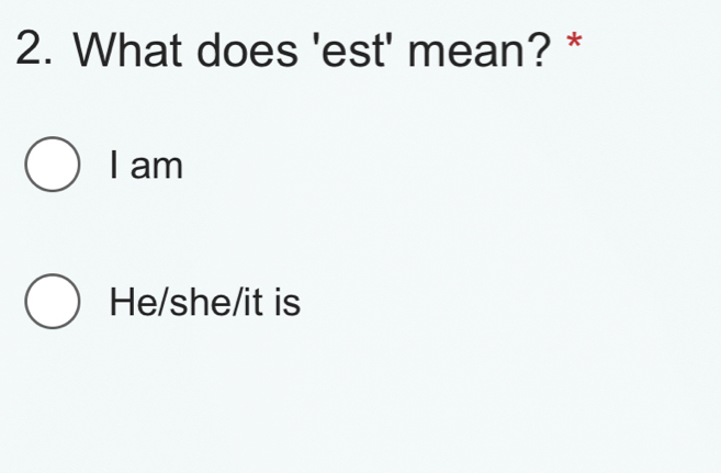 What does 'est' mean? *
I am
He/she/it is