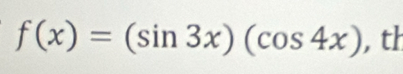 f(x)=(sin 3x)(cos 4x) , th