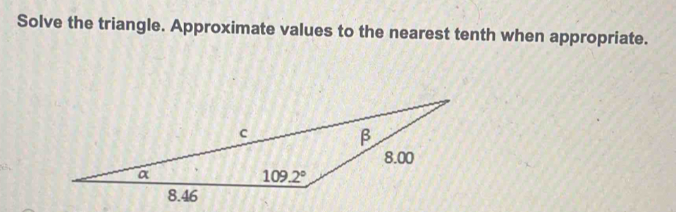 Solve the triangle. Approximate values to the nearest tenth when appropriate.