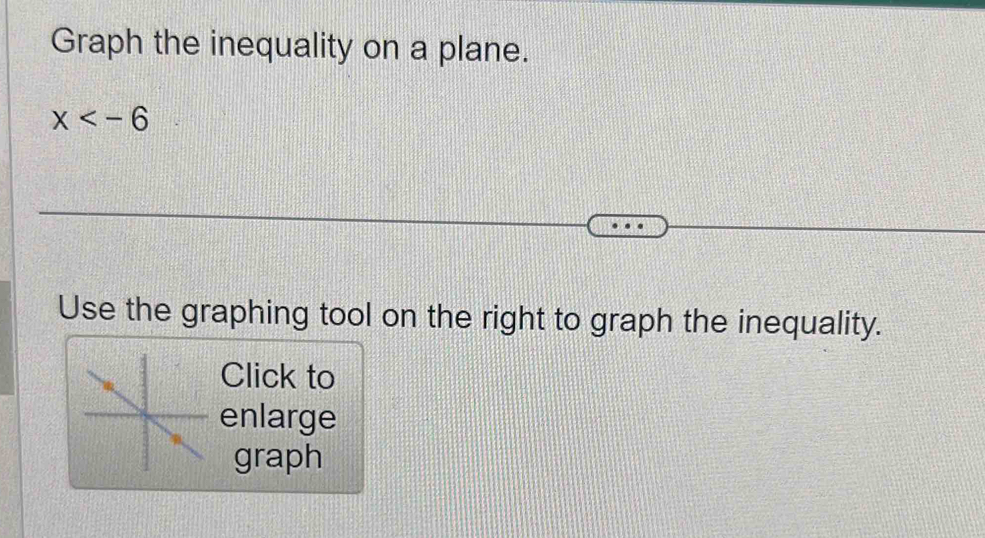 Graph the inequality on a plane.
x
Use the graphing tool on the right to graph the inequality. 
Click to 
enlarge 
graph