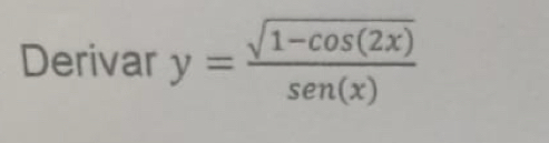 Derivar y= (sqrt(1-cos (2x)))/sen (x) 