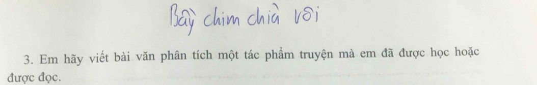 Em hãy viết bài văn phân tích một tác phẩm truyện mà em đã được học hoặc 
được đọc.