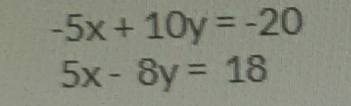 -5x+10y=-20
5x-8y=18