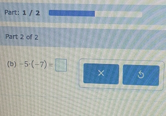 1 / 2 
Part 2 of 2 
(b) -5· (-7)=□ ×