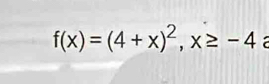 f(x)=(4+x)^2, x≥ -4