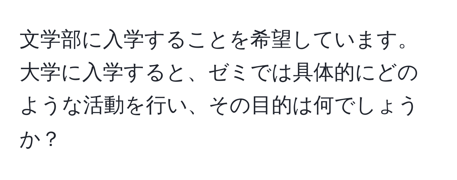 文学部に入学することを希望しています。大学に入学すると、ゼミでは具体的にどのような活動を行い、その目的は何でしょうか？