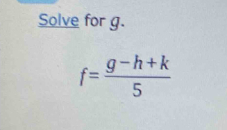 Solve for g.
f= (g-h+k)/5 