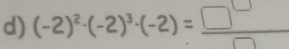 (-2)^2· (-2)^3· (-2)= □^(□)/□  