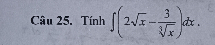 au 25. Tính L ∈t (2sqrt(x)- 3/sqrt[3](x) )dx.
(-1,2)