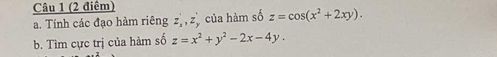 Tính các đạo hàm riêng zị , zị của hàm số z=cos (x^2+2xy). 
b. Tìm cực trị của hàm số z=x^2+y^2-2x-4y.