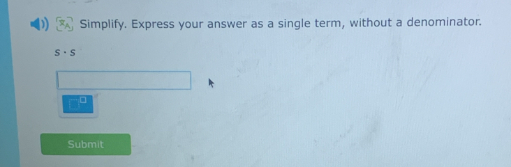 Simplify. Express your answer as a single term, without a denominator. 
□ 
Submit