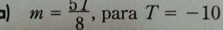 a m= 51/8  , para T=-10