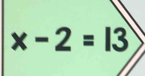 x-2=13