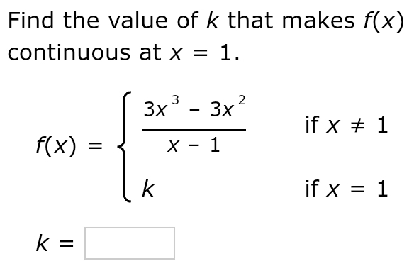 Find the value of k that makes f(x)
continuous at x=1.
f(x)=beginarrayl  (3x^3-3x^2)/x-1 ifx!= 1 kifx=1endarray.
k=□