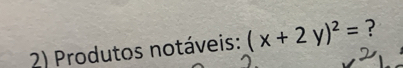 Produtos notáveis: (x+2y)^2= ?