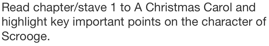 Read chapter/stave 1 to A Christmas Carol and 
highlight key important points on the character of 
Scrooge.